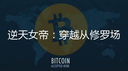 逆天女帝：穿越从修罗场开始